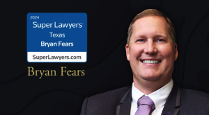 A man in a suit and tie smiles next to a Super Lawyers 2024 Texas badge, with the name Bryan Fears and Fears Law displayed on a dark background.
